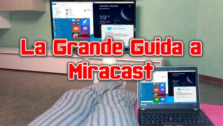 La Grande Guida a Miracast (Wireless Display) - Usare la TV come schermo wireless per PC, tablet e smartphone