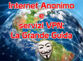 Internet/BitTorrent anonimo: la Grande Guida alle VPN