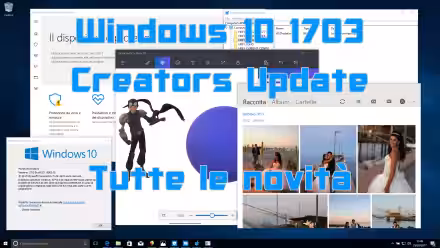 La Grande Guida a Windows 10 1703 (Creators Update / Redstone 2): tutte le novità e i dettagli sull'aggiornamento automatico