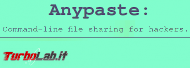 Condividi facilmente file Terminale/Prompt/Console Anypaste (Linux/MacOS/Windows/Android/iOS)