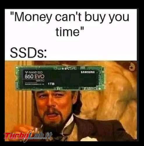 Humour meme informatici, programmatori smanettoni - money buy time ssd